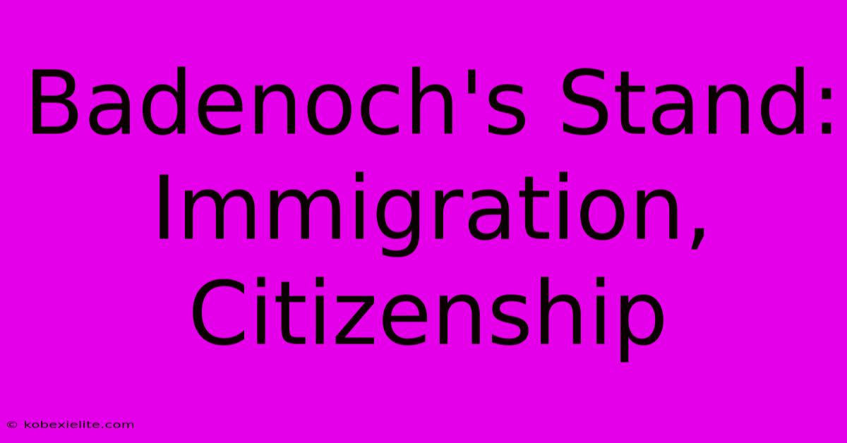 Badenoch's Stand:  Immigration, Citizenship