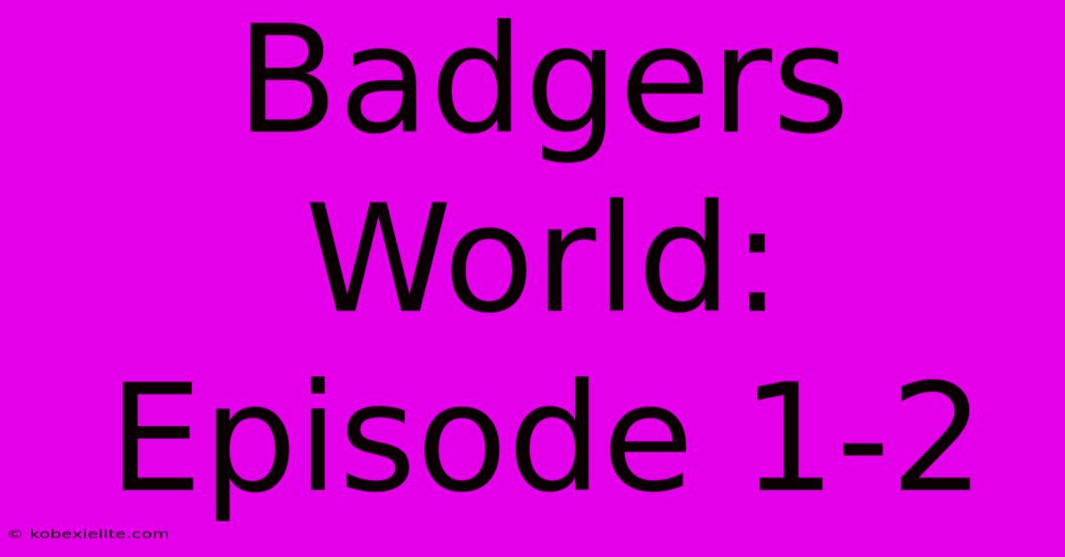 Badgers World: Episode 1-2