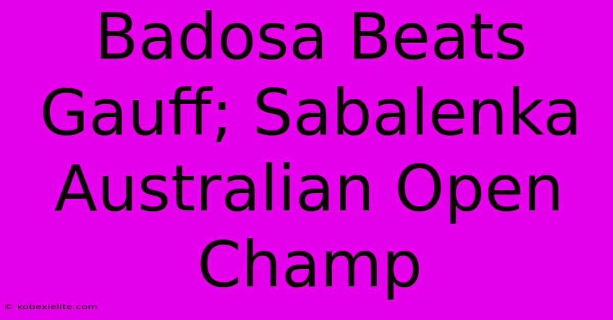 Badosa Beats Gauff; Sabalenka Australian Open Champ