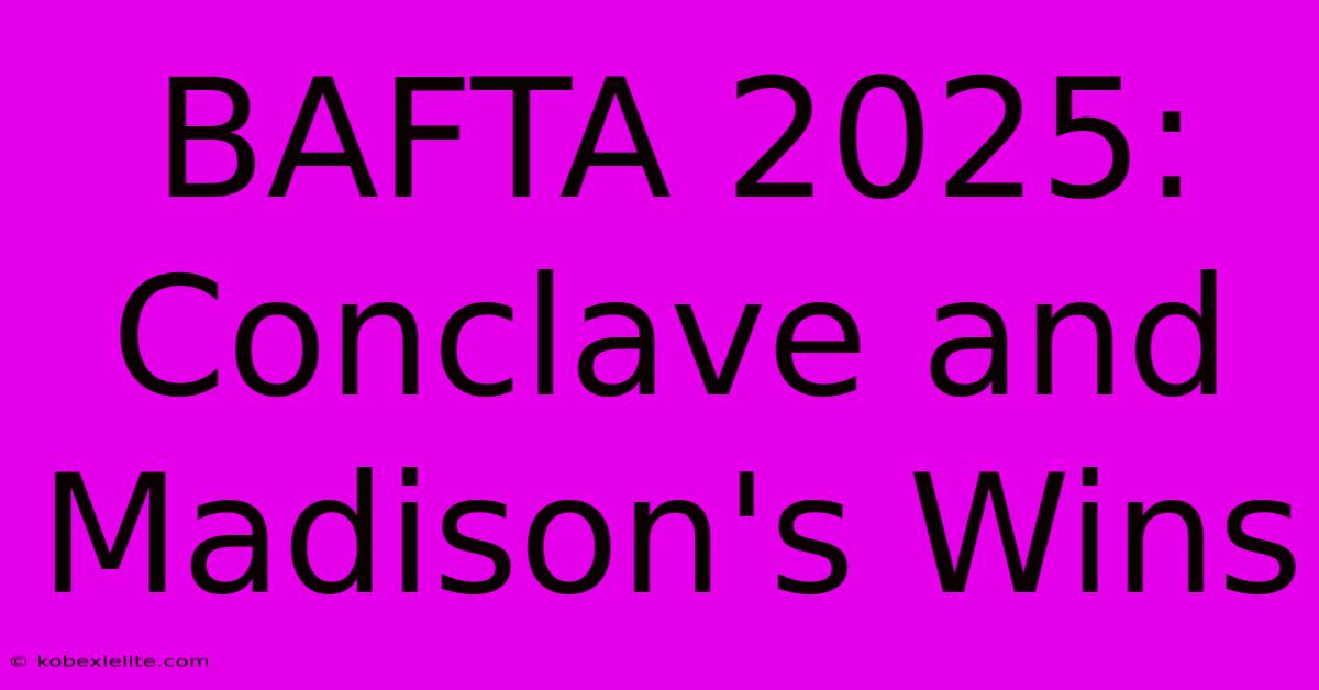 BAFTA 2025: Conclave And Madison's Wins