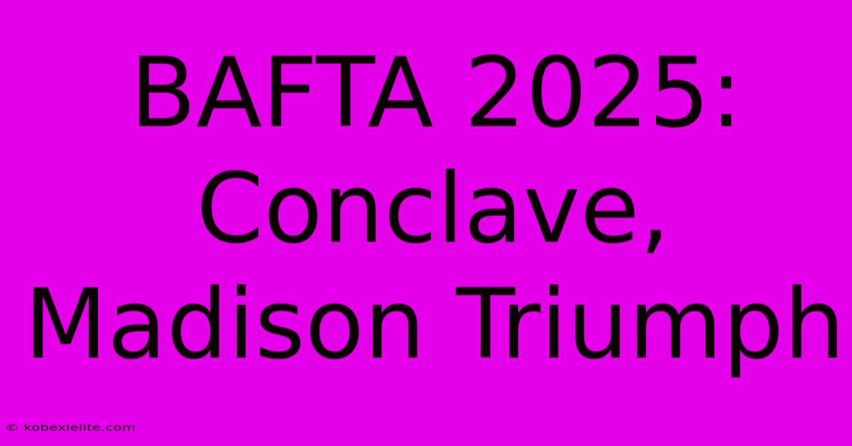 BAFTA 2025: Conclave, Madison Triumph