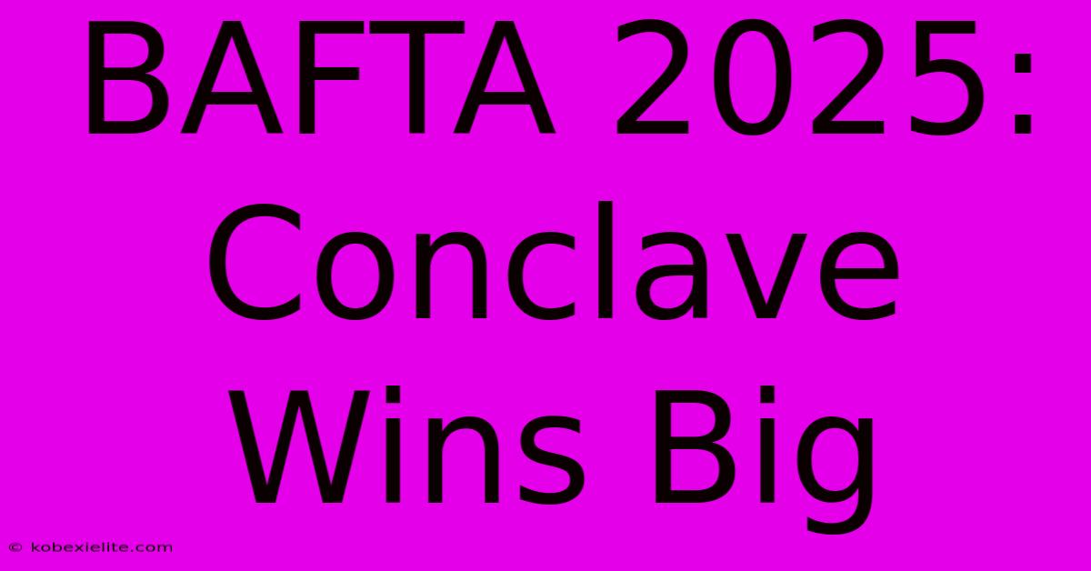 BAFTA 2025: Conclave Wins Big