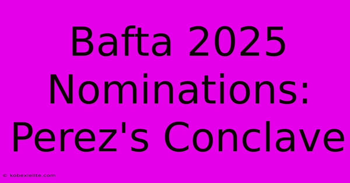 Bafta 2025 Nominations: Perez's Conclave