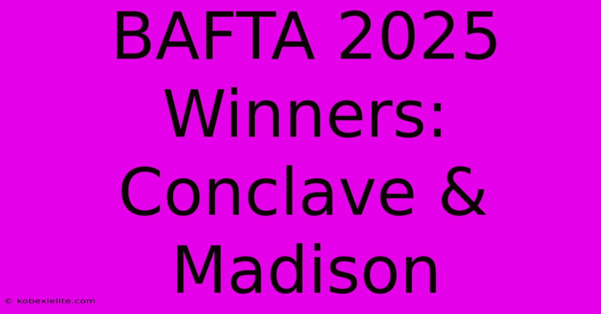 BAFTA 2025 Winners: Conclave & Madison