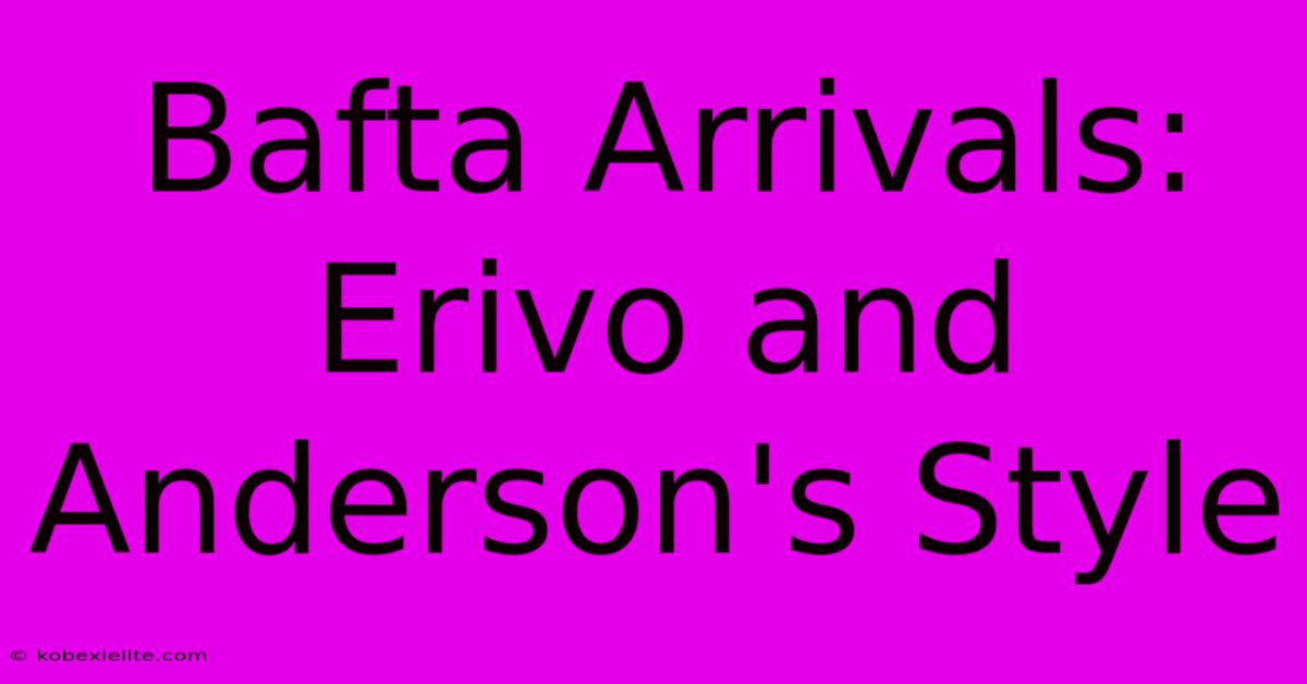 Bafta Arrivals: Erivo And Anderson's Style