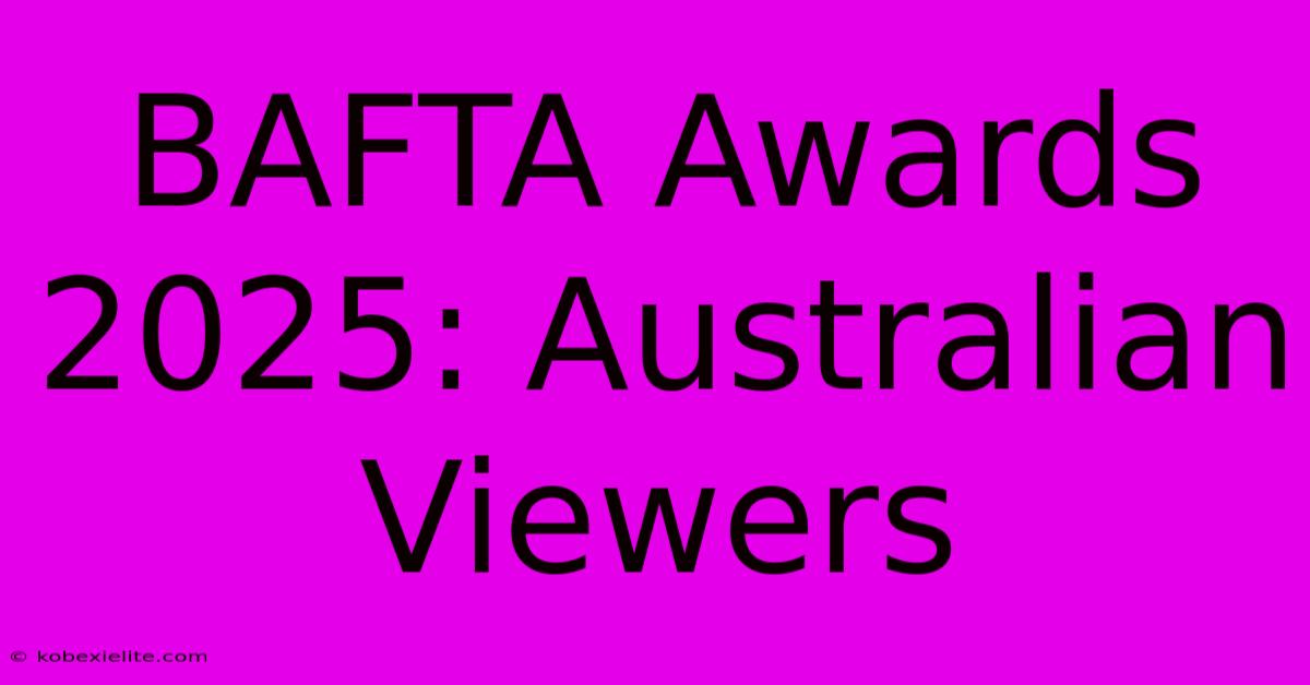 BAFTA Awards 2025: Australian Viewers