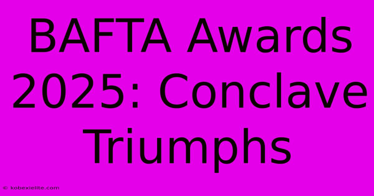 BAFTA Awards 2025: Conclave Triumphs