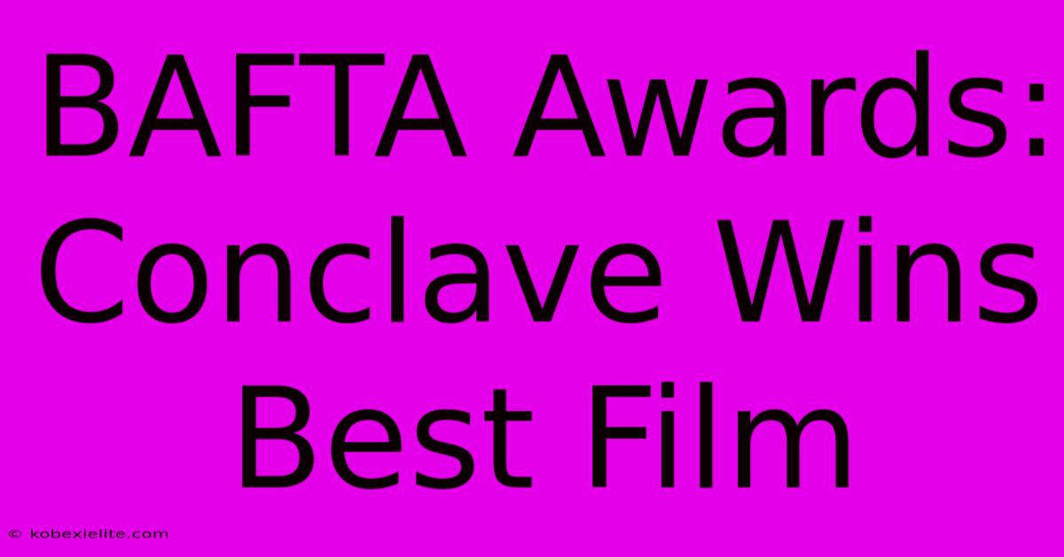 BAFTA Awards: Conclave Wins Best Film