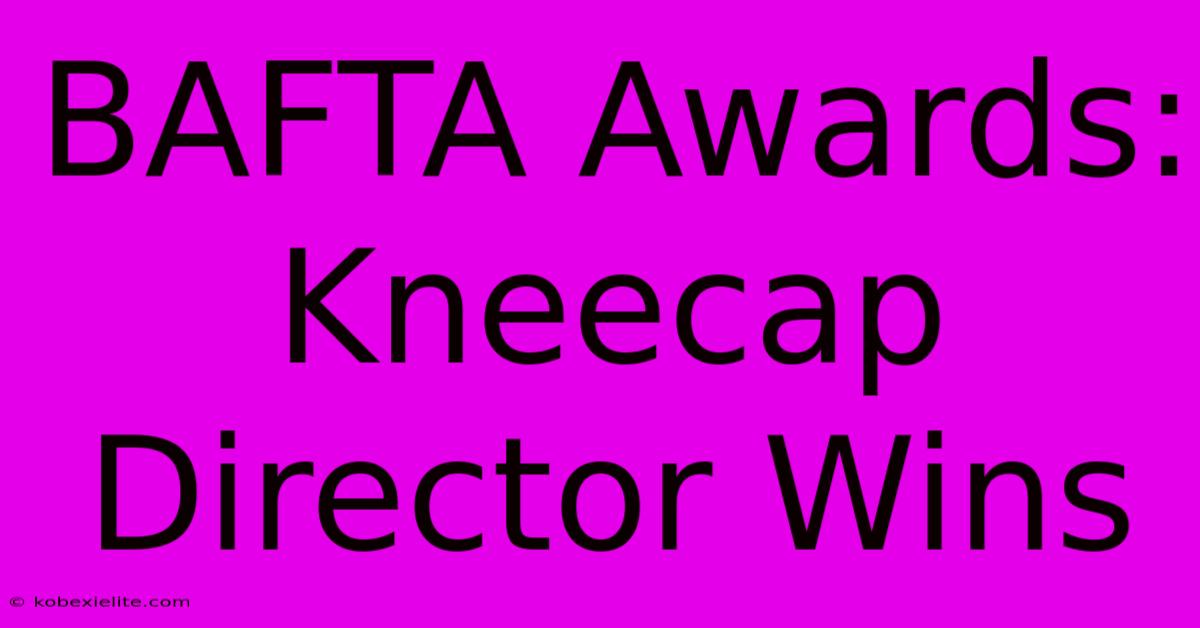 BAFTA Awards: Kneecap Director Wins