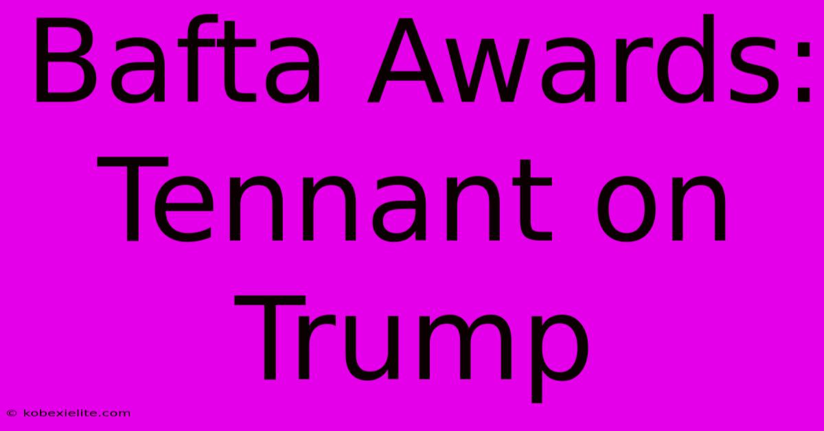 Bafta Awards: Tennant On Trump