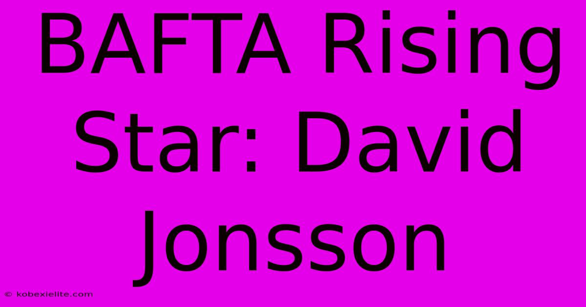 BAFTA Rising Star: David Jonsson