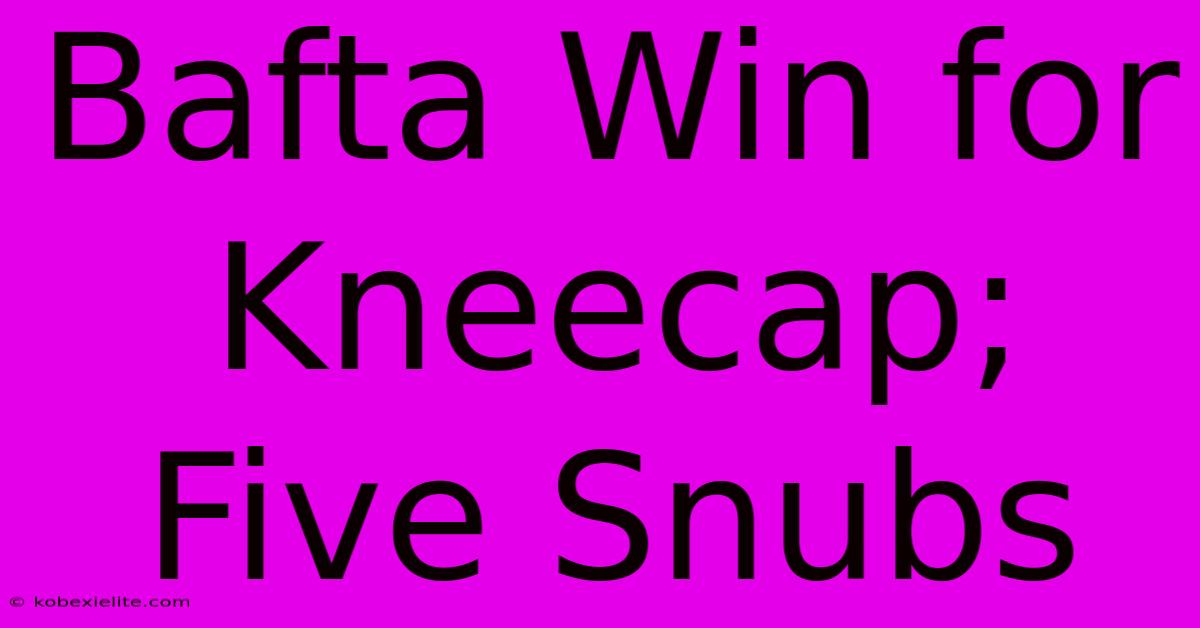 Bafta Win For Kneecap; Five Snubs