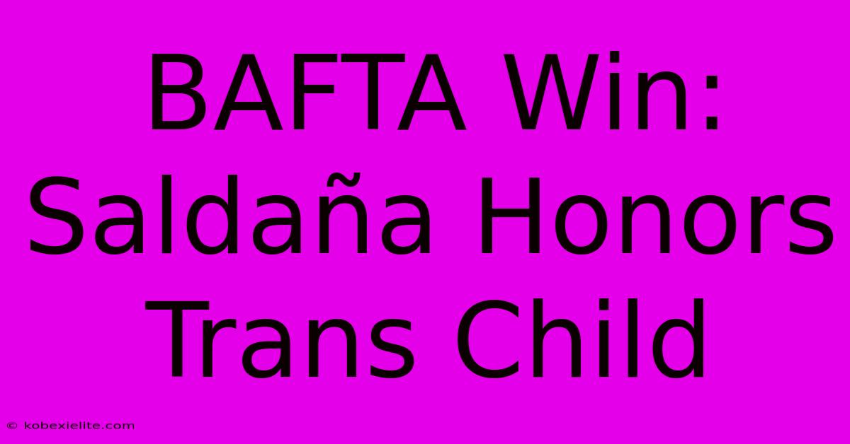 BAFTA Win: Saldaña Honors Trans Child