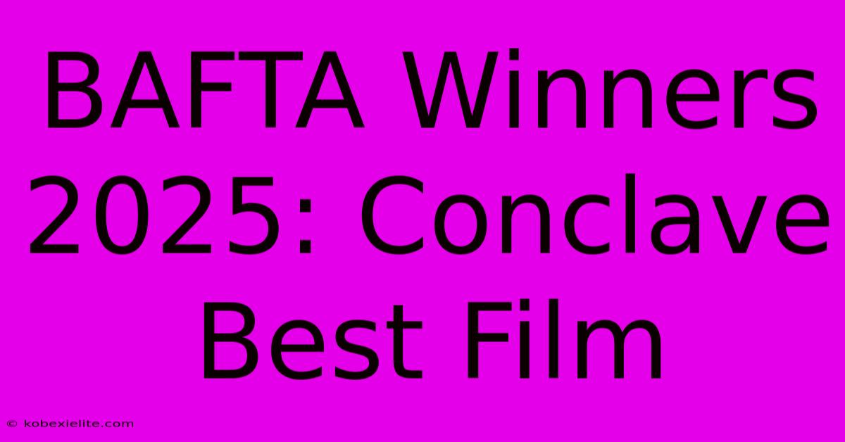 BAFTA Winners 2025: Conclave Best Film