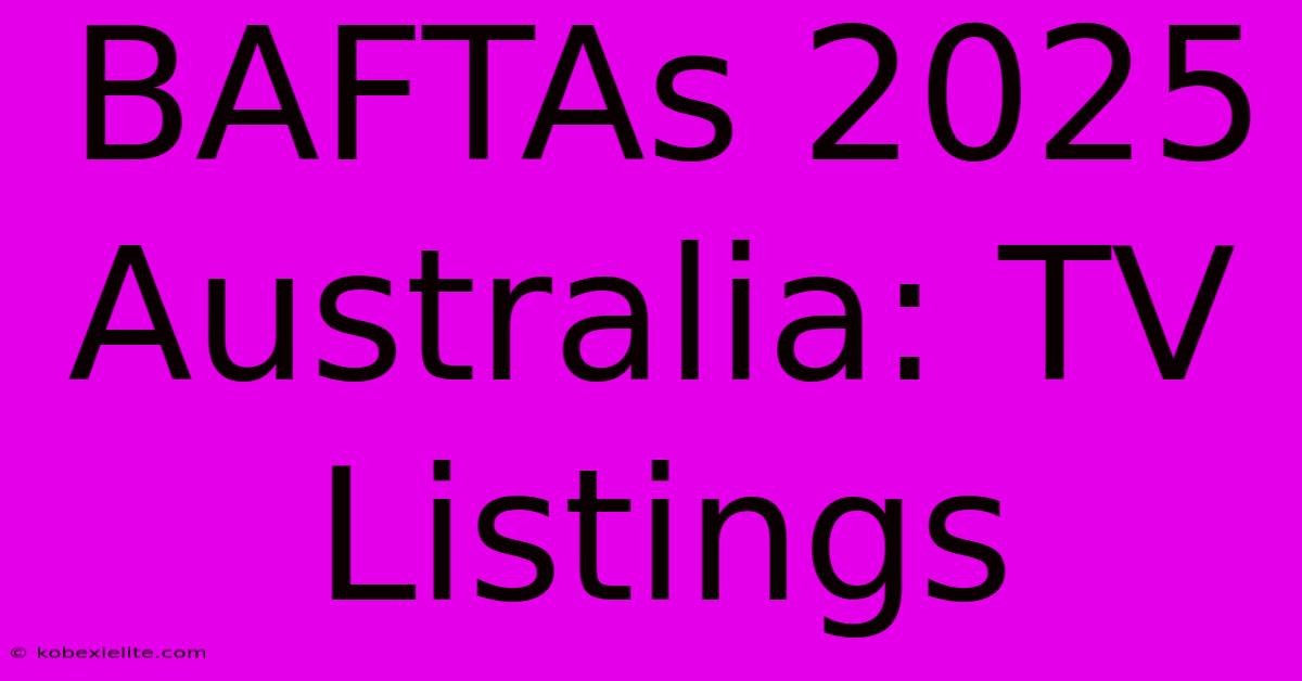 BAFTAs 2025 Australia: TV Listings