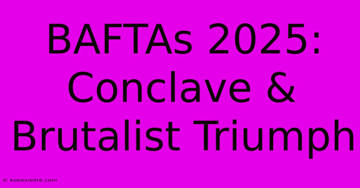 BAFTAs 2025: Conclave & Brutalist Triumph