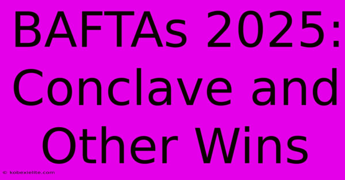 BAFTAs 2025: Conclave And Other Wins