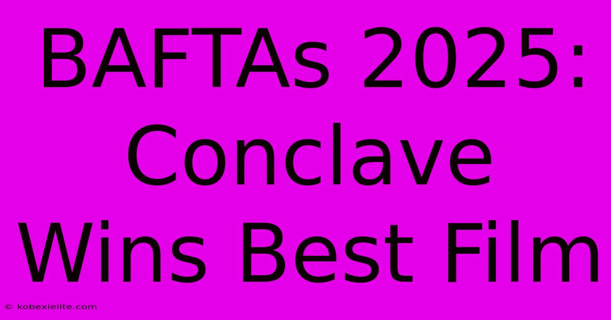 BAFTAs 2025: Conclave Wins Best Film