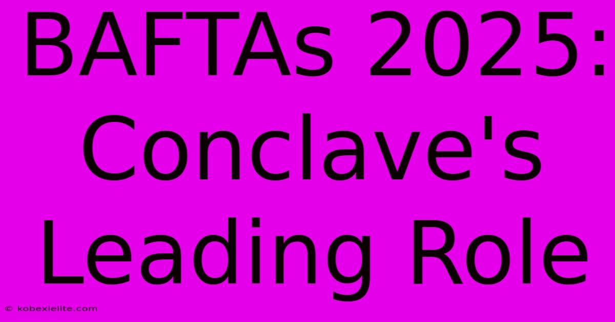 BAFTAs 2025: Conclave's Leading Role