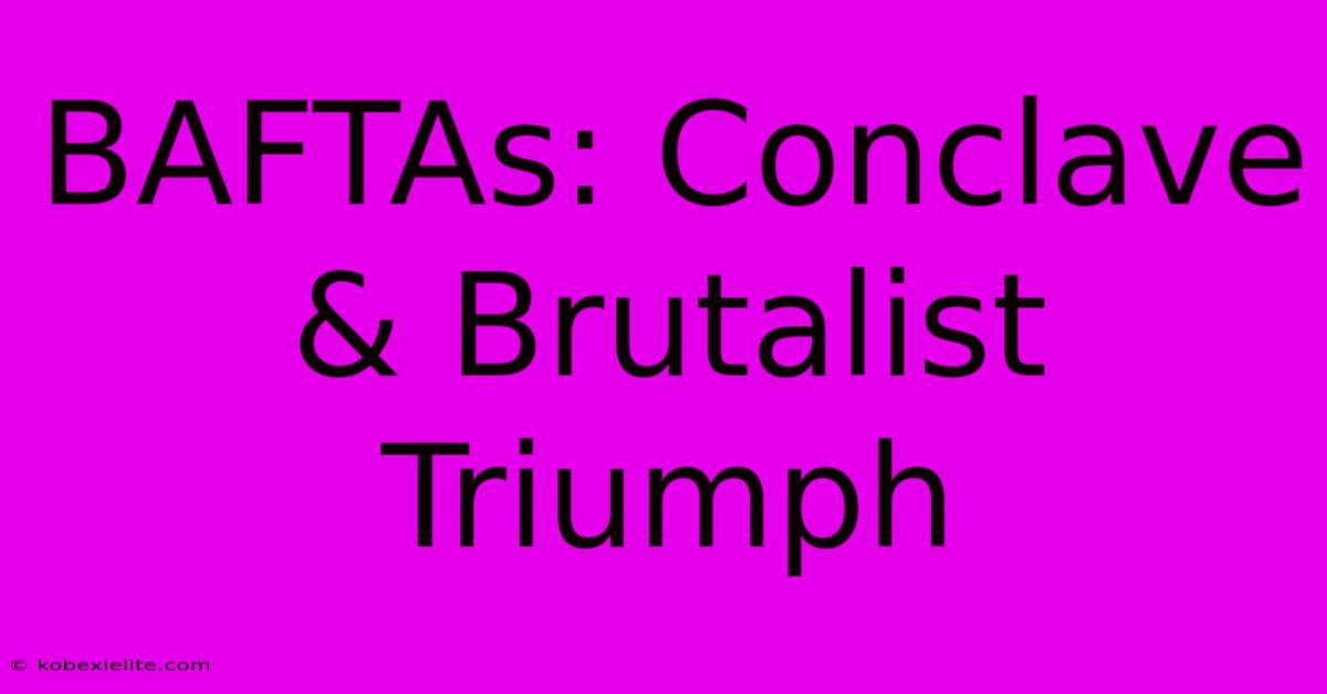 BAFTAs: Conclave & Brutalist Triumph