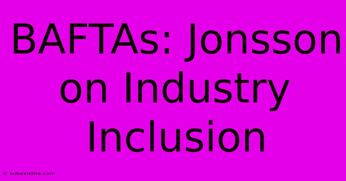 BAFTAs: Jonsson On Industry Inclusion