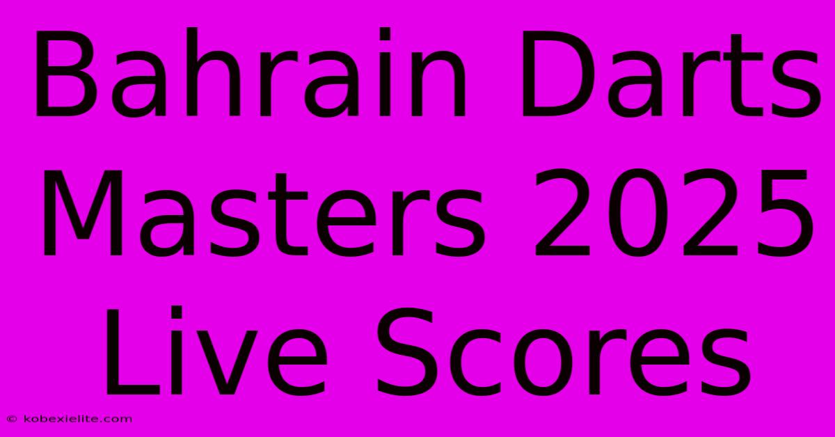 Bahrain Darts Masters 2025 Live Scores