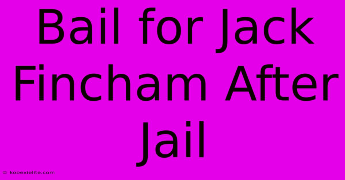 Bail For Jack Fincham After Jail