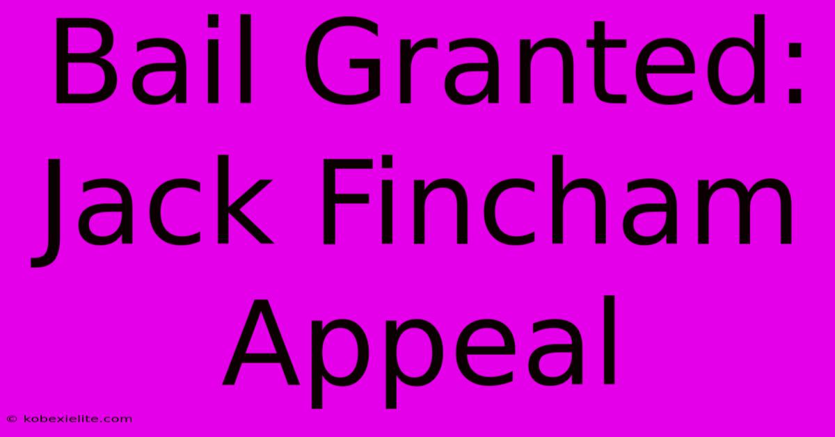 Bail Granted: Jack Fincham Appeal