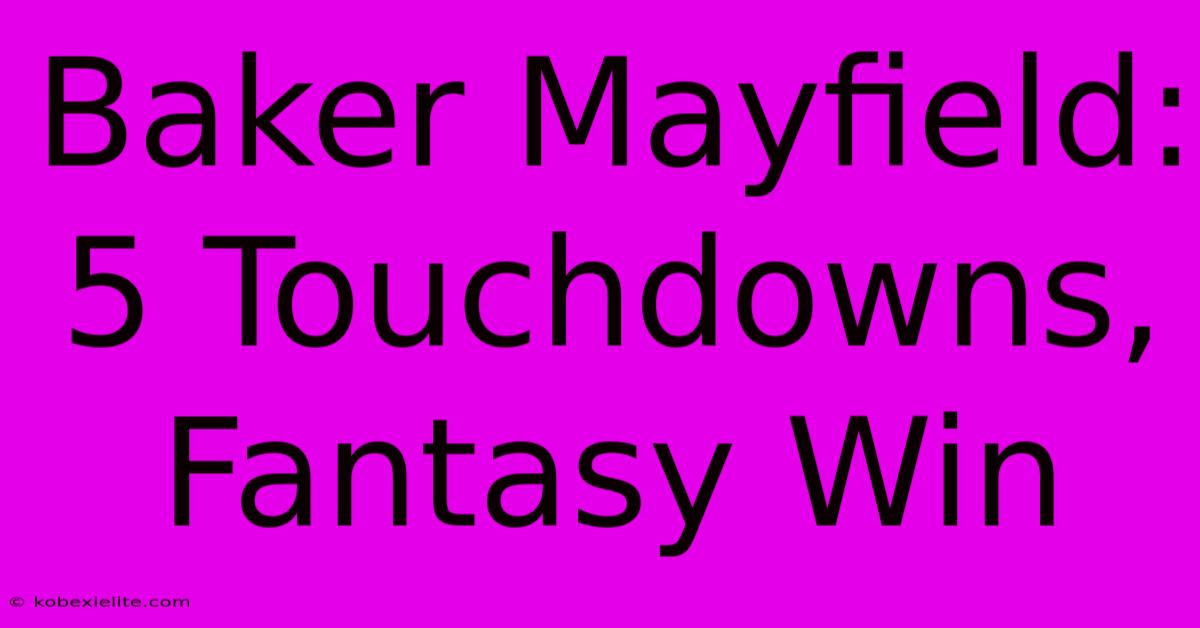 Baker Mayfield: 5 Touchdowns, Fantasy Win