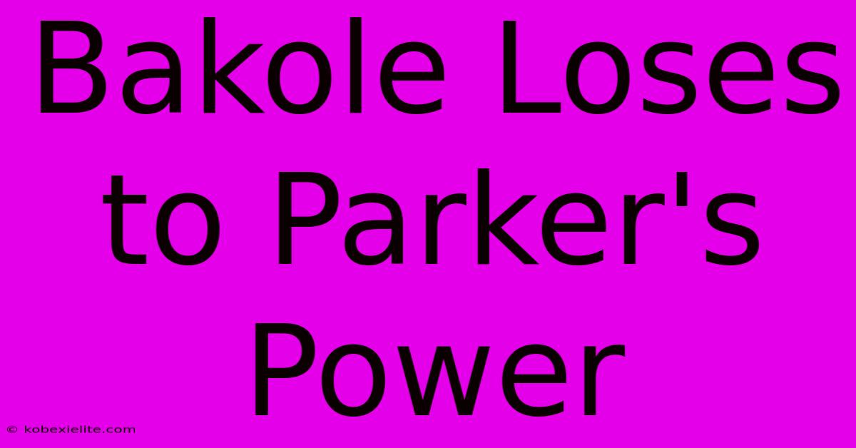 Bakole Loses To Parker's Power