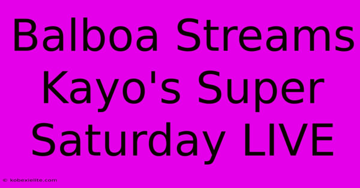 Balboa Streams Kayo's Super Saturday LIVE