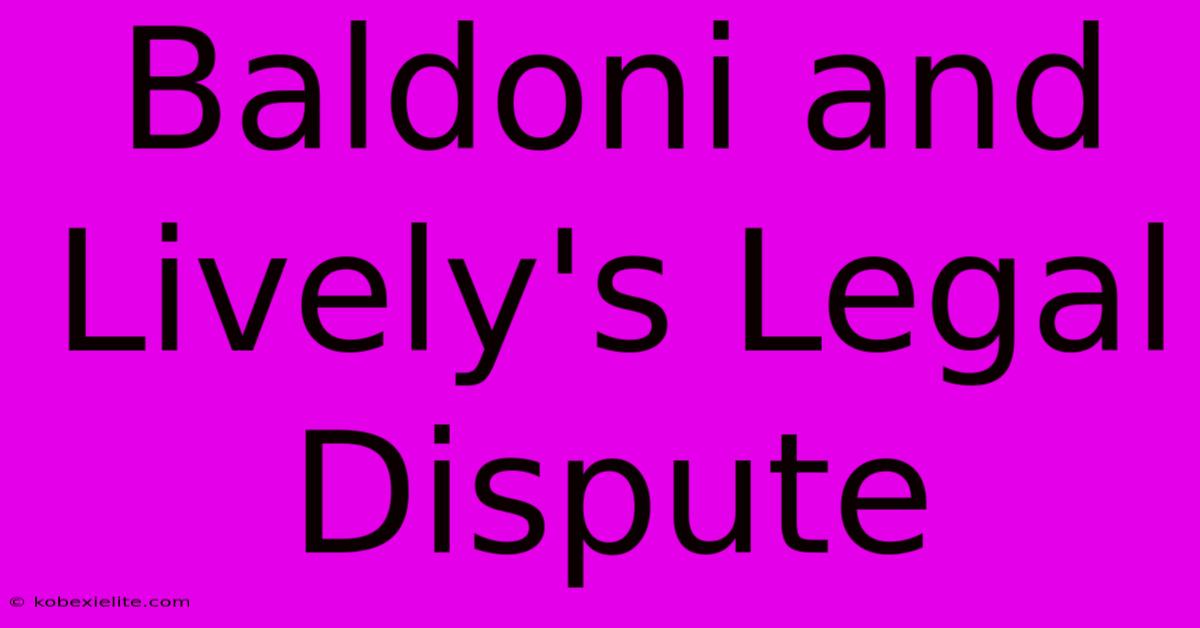 Baldoni And Lively's Legal Dispute