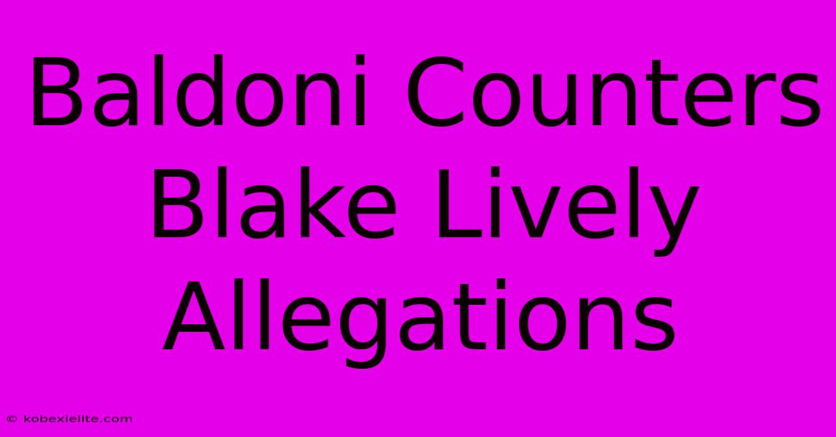 Baldoni Counters Blake Lively Allegations