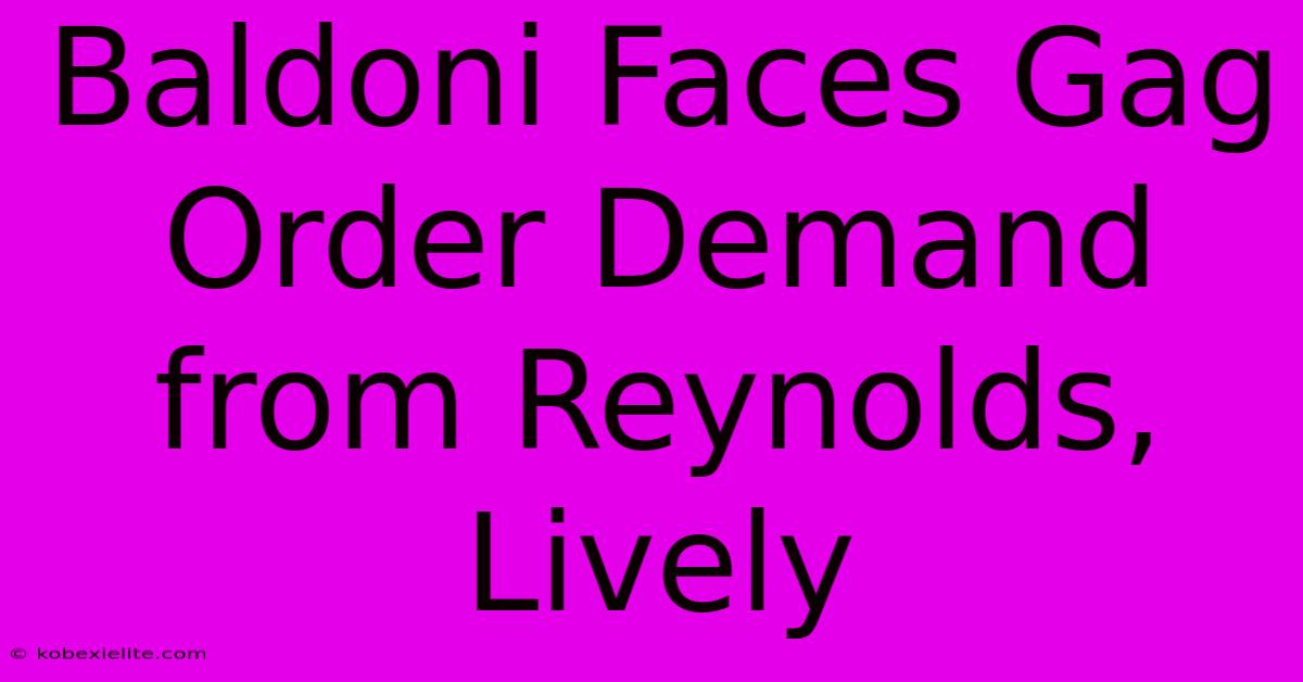 Baldoni Faces Gag Order Demand From Reynolds, Lively