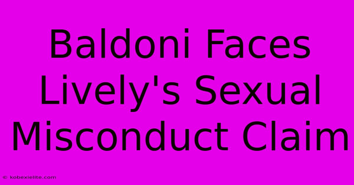 Baldoni Faces Lively's Sexual Misconduct Claim