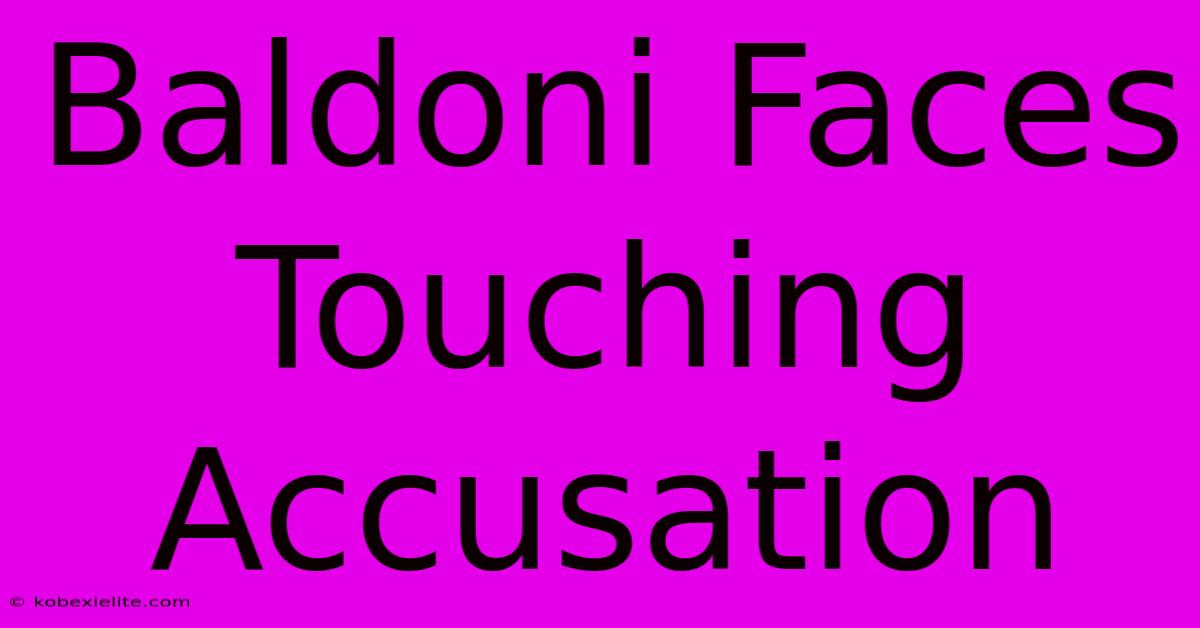 Baldoni Faces Touching Accusation