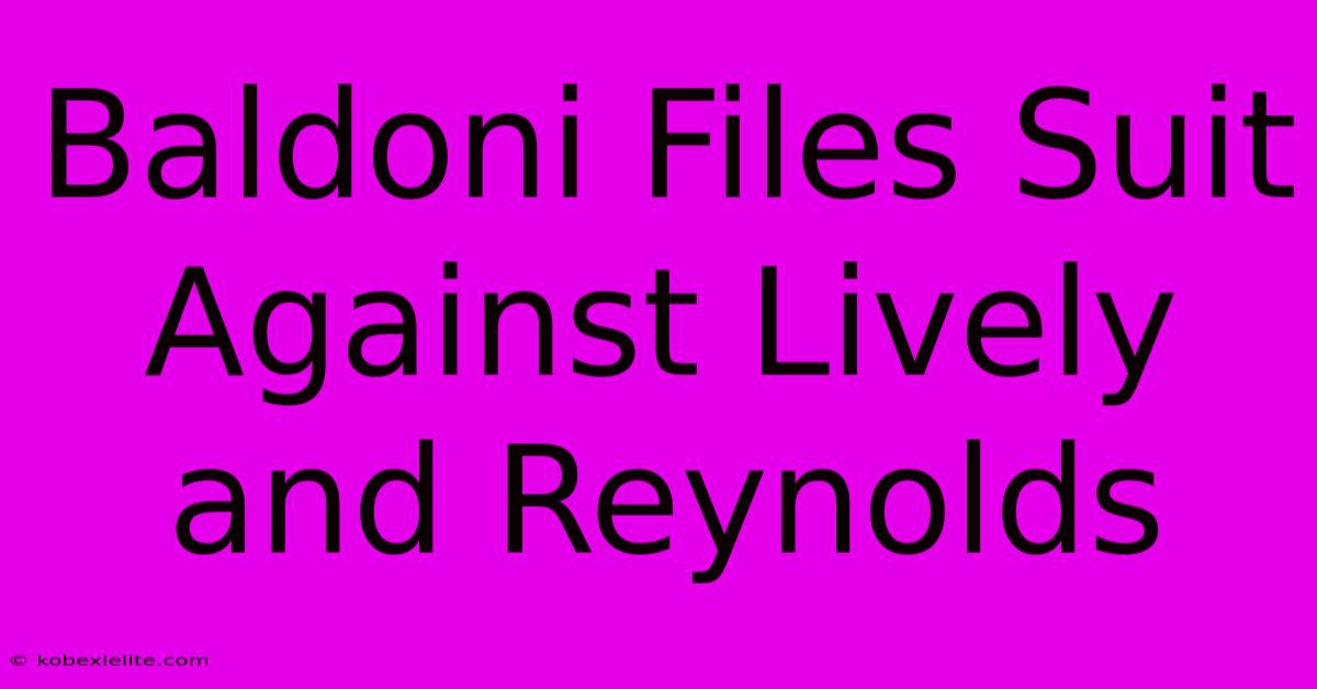 Baldoni Files Suit Against Lively And Reynolds