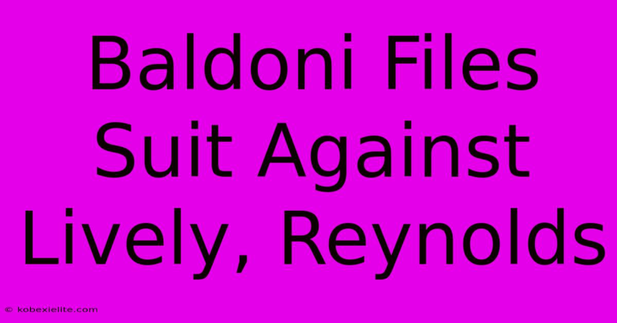 Baldoni Files Suit Against Lively, Reynolds