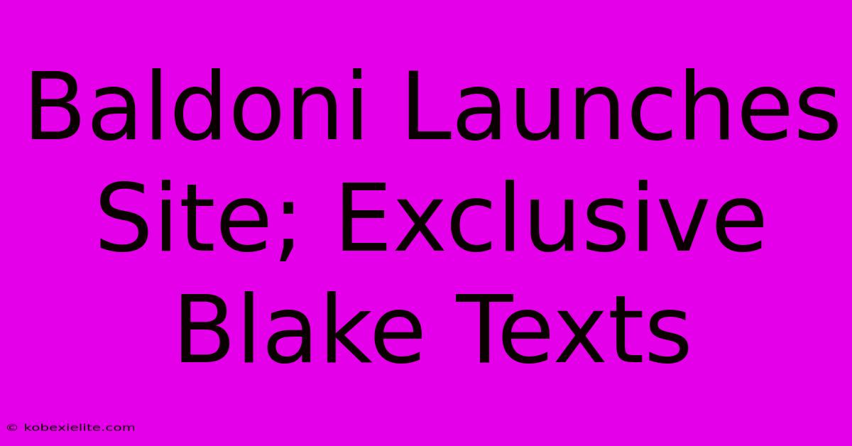 Baldoni Launches Site; Exclusive Blake Texts