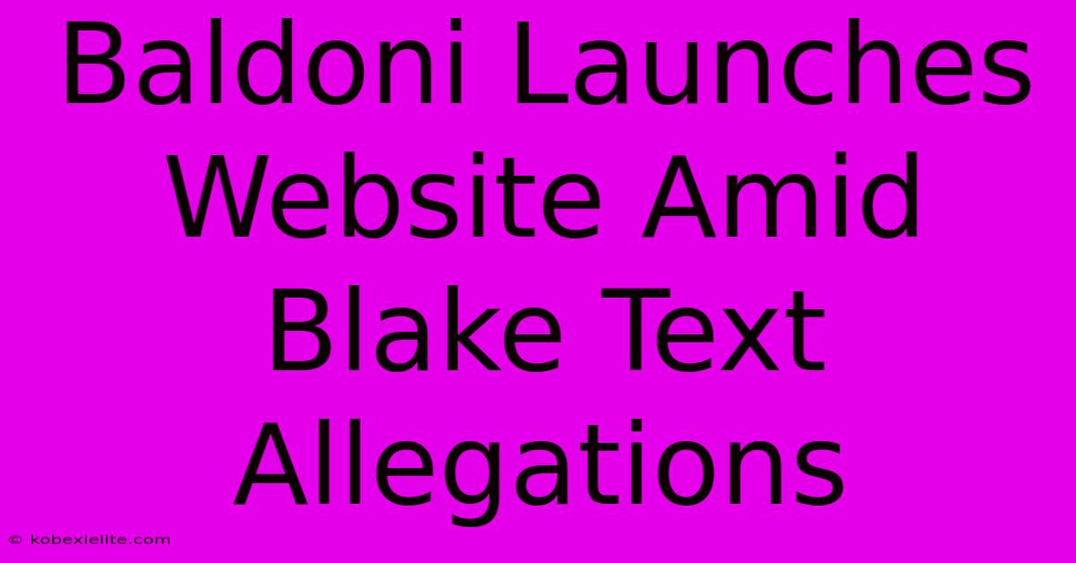 Baldoni Launches Website Amid Blake Text Allegations