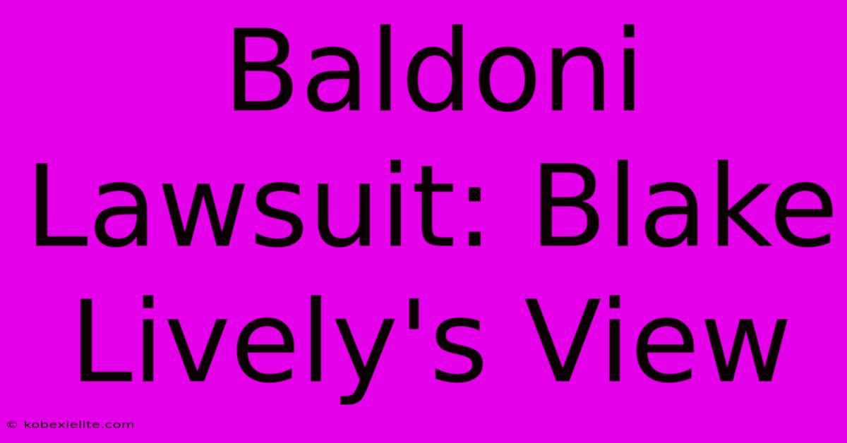 Baldoni Lawsuit: Blake Lively's View