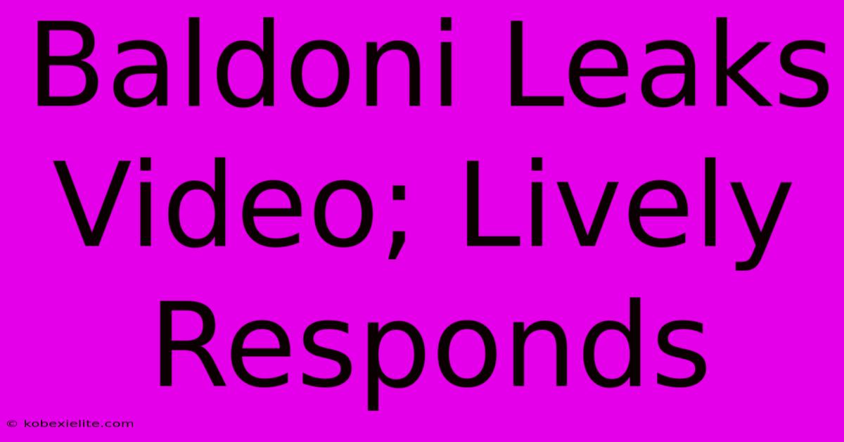 Baldoni Leaks Video; Lively Responds