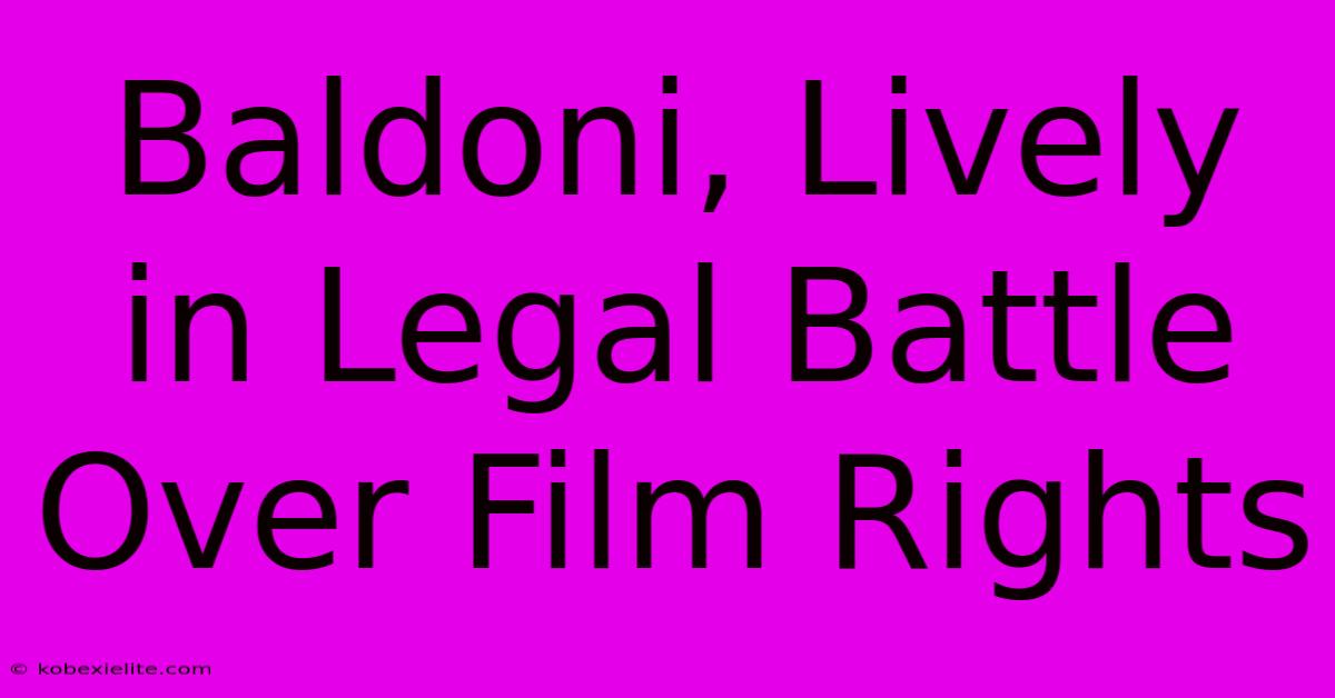 Baldoni, Lively In Legal Battle Over Film Rights