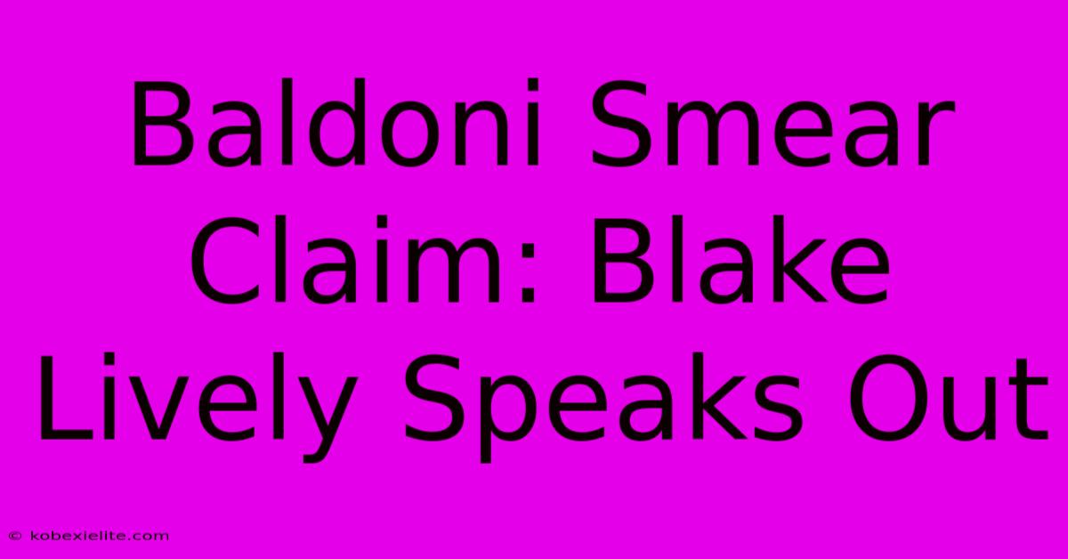 Baldoni Smear Claim: Blake Lively Speaks Out