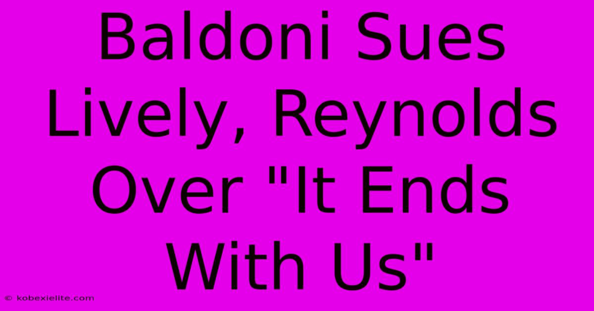 Baldoni Sues Lively, Reynolds Over 