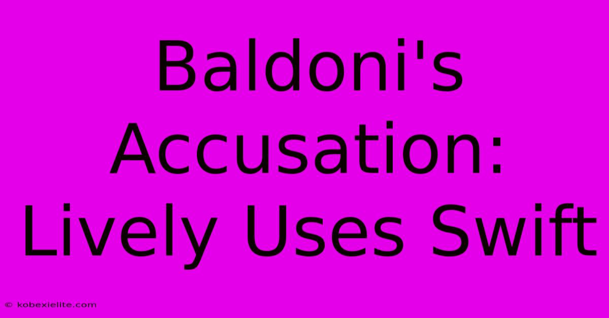 Baldoni's Accusation: Lively Uses Swift