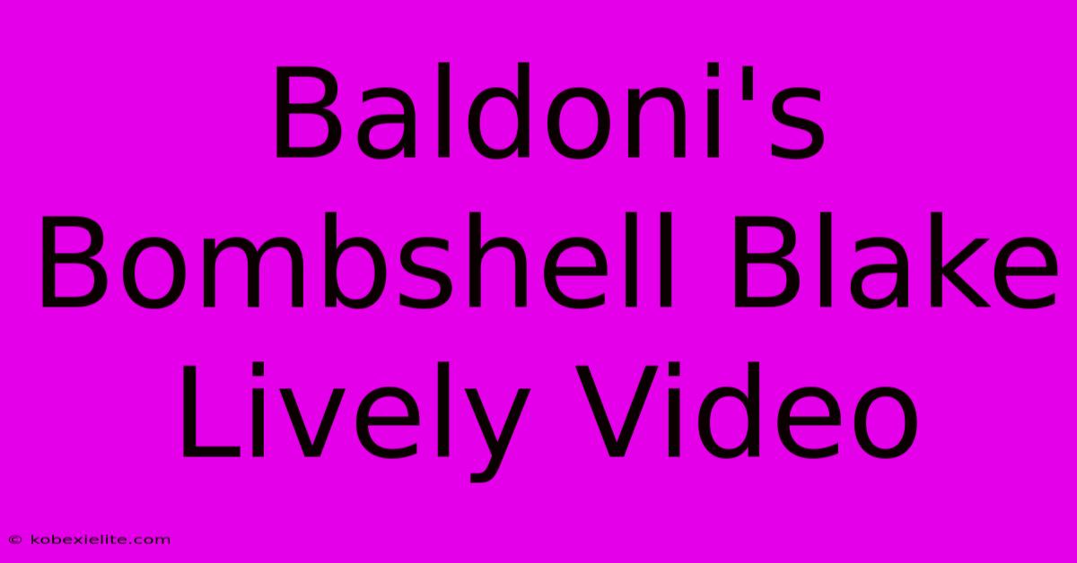 Baldoni's Bombshell Blake Lively Video