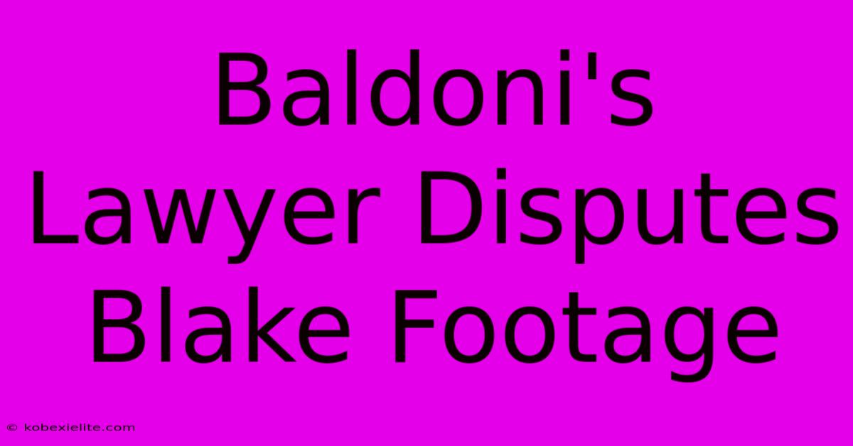 Baldoni's Lawyer Disputes Blake Footage