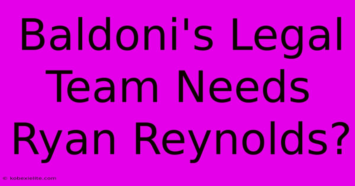 Baldoni's Legal Team Needs Ryan Reynolds?