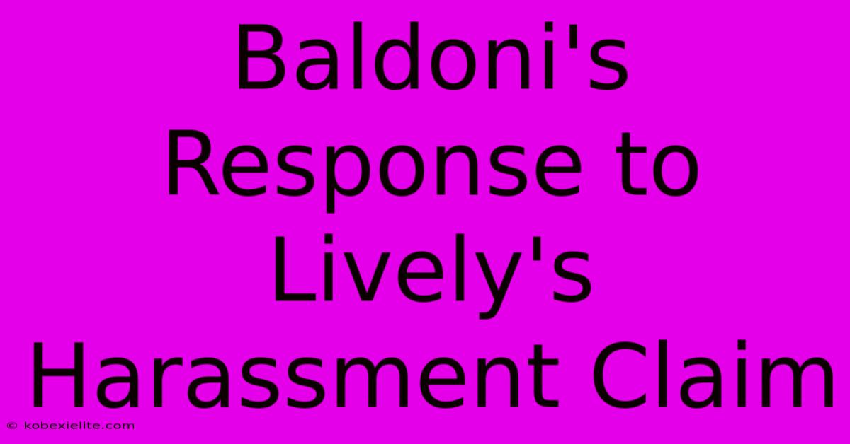 Baldoni's Response To Lively's Harassment Claim